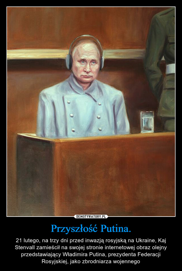 Przyszłość Putina. – 21 lutego, na trzy dni przed inwazją rosyjską na Ukraine, Kaj Stenvall zamieścił na swojej stronie internetowej obraz olejny przedstawiający Władimira Putina, prezydenta Federacji Rosyjskiej, jako zbrodniarza wojennego 