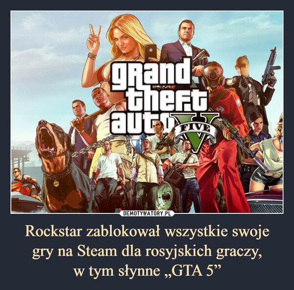 Rockstar zablokował wszystkie swoje gry na Steam dla rosyjskich graczy,
w tym słynne „GTA 5”