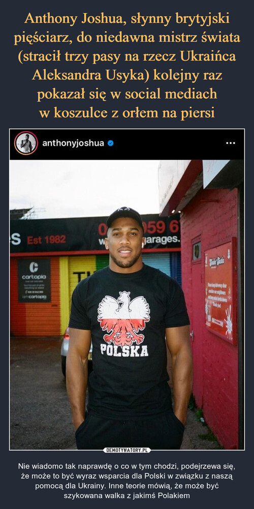 Anthony Joshua, słynny brytyjski pięściarz, do niedawna mistrz świata (stracił trzy pasy na rzecz Ukraińca Aleksandra Usyka) kolejny raz
pokazał się w social mediach
w koszulce z orłem na piersi