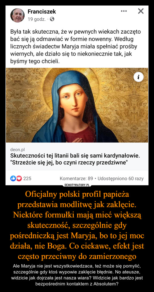 Oficjalny polski profil papieża przedstawia modlitwę jak zaklęcie. Niektóre formułki mają mieć większą skuteczność, szczególnie gdy pośredniczką jest Maryja, bo to jej moc działa, nie Boga. Co ciekawe, efekt jest często przeciwny do zamierzonego