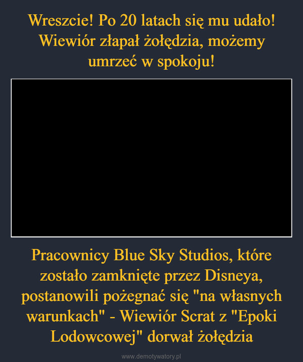 Pracownicy Blue Sky Studios, które zostało zamknięte przez Disneya, postanowili pożegnać się "na własnych warunkach" - Wiewiór Scrat z "Epoki Lodowcowej" dorwał żołędzia –  