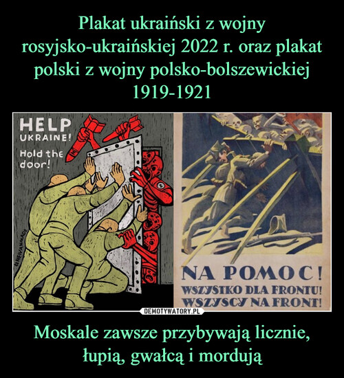 Plakat ukraiński z wojny rosyjsko-ukraińskiej 2022 r. oraz plakat polski z wojny polsko-bolszewickiej 1919-1921 Moskale zawsze przybywają licznie, łupią, gwałcą i mordują