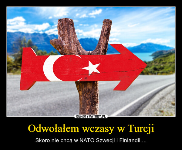Odwołałem wczasy w Turcji – Skoro nie chcą w NATO Szwecji i Finlandii ... 