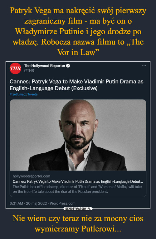 Patryk Vega ma nakręcić swój pierwszy zagraniczny film - ma być on o Władymirze Putinie i jego drodze po władzę. Robocza nazwa filmu to „The Vor in Law” Nie wiem czy teraz nie za mocny cios wymierzamy Putlerowi...