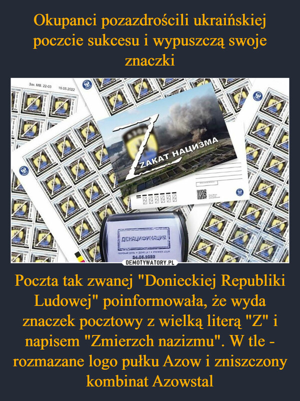 Poczta tak zwanej "Donieckiej Republiki Ludowej" poinformowała, że wyda znaczek pocztowy z wielką literą "Z" i napisem "Zmierzch nazizmu". W tle - rozmazane logo pułku Azow i zniszczony kombinat Azowstal –  