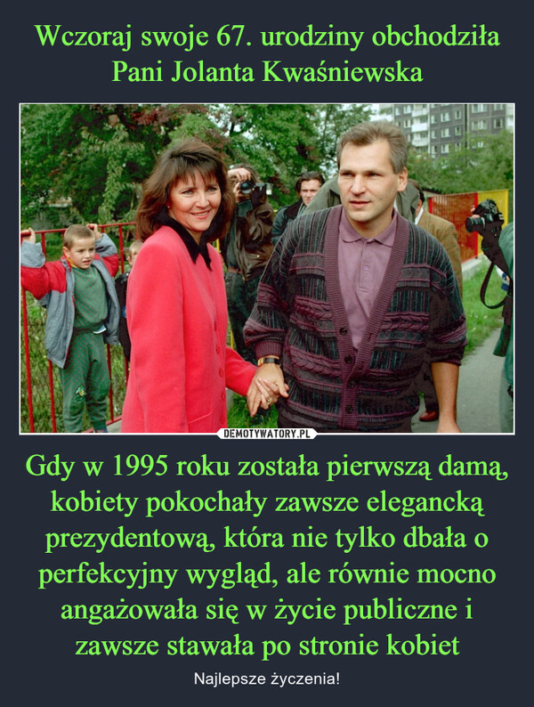 Wczoraj swoje 67. urodziny obchodziła Pani Jolanta Kwaśniewska Gdy w 1995 roku została pierwszą damą, kobiety pokochały zawsze elegancką prezydentową, która nie tylko dbała o perfekcyjny wygląd, ale równie mocno angażowała się w życie publiczne i zawsze stawała po stronie kobiet