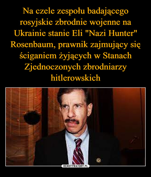 Na czele zespołu badającego rosyjskie zbrodnie wojenne na Ukrainie stanie Eli "Nazi Hunter" Rosenbaum, prawnik zajmujący się ściganiem żyjących w Stanach Zjednoczonych zbrodniarzy hitlerowskich