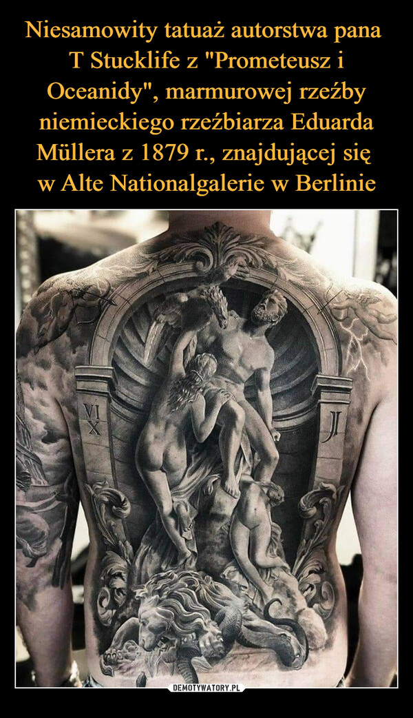 Niesamowity tatuaż autorstwa pana 
T Stucklife z "Prometeusz i Oceanidy", marmurowej rzeźby niemieckiego rzeźbiarza Eduarda Müllera z 1879 r., znajdującej się 
w Alte Nationalgalerie w Berlinie