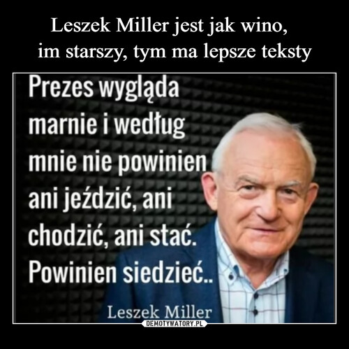 Leszek Miller jest jak wino,  
im starszy, tym ma lepsze teksty