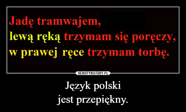 Język polskijest przepiękny. –  