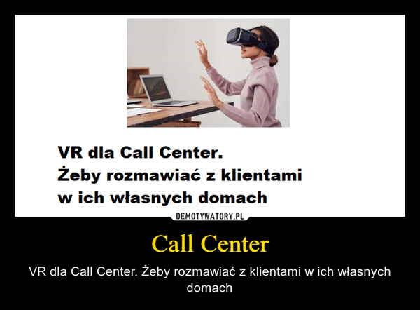 Call Center – VR dla Call Center. Żeby rozmawiać z klientami w ich własnych domach 