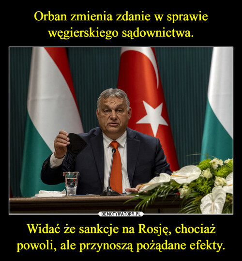 Orban zmienia zdanie w sprawie węgierskiego sądownictwa. Widać że sankcje na Rosję, chociaż powoli, ale przynoszą pożądane efekty.