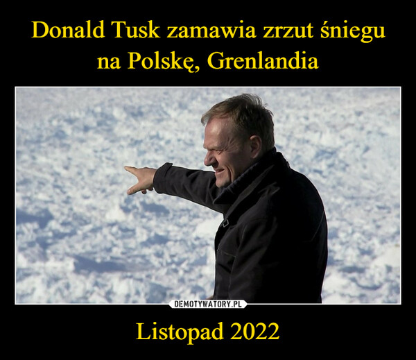 Donald Tusk zamawia zrzut śniegu na Polskę, Grenlandia Listopad 2022