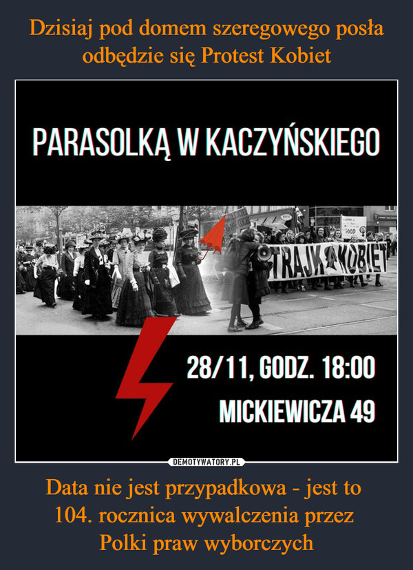 Data nie jest przypadkowa - jest to 104. rocznica wywalczenia przez Polki praw wyborczych –  PARASOLKĄ W KACZYŃSKIEGO