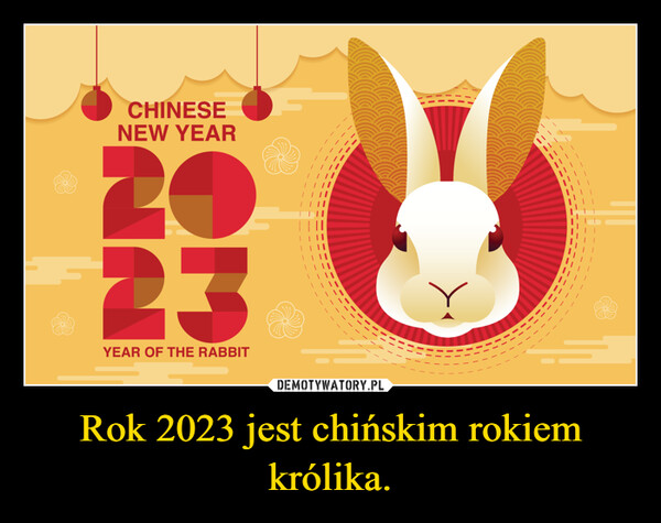 Rok 2023 jest chińskim rokiem królika. –  