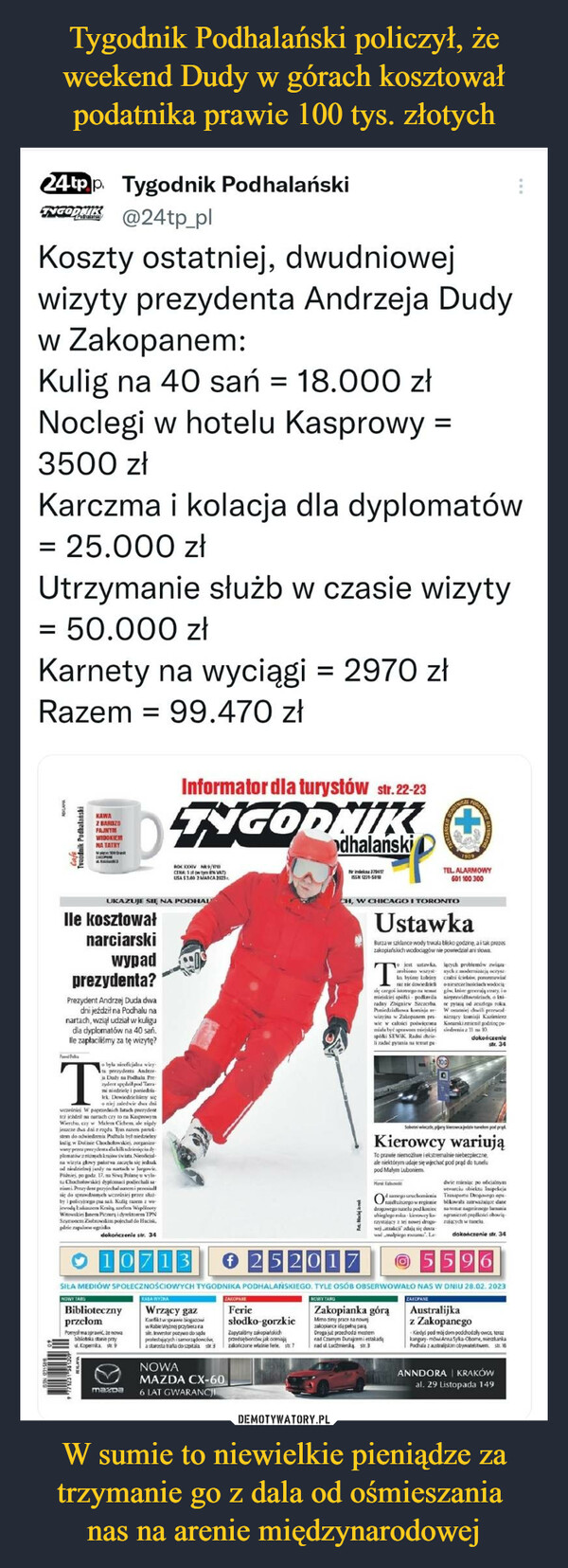 Tygodnik Podhalański policzył, że weekend Dudy w górach kosztował podatnika prawie 100 tys. złotych W sumie to niewielkie pieniądze za trzymanie go z dala od ośmieszania 
nas na arenie międzynarodowej