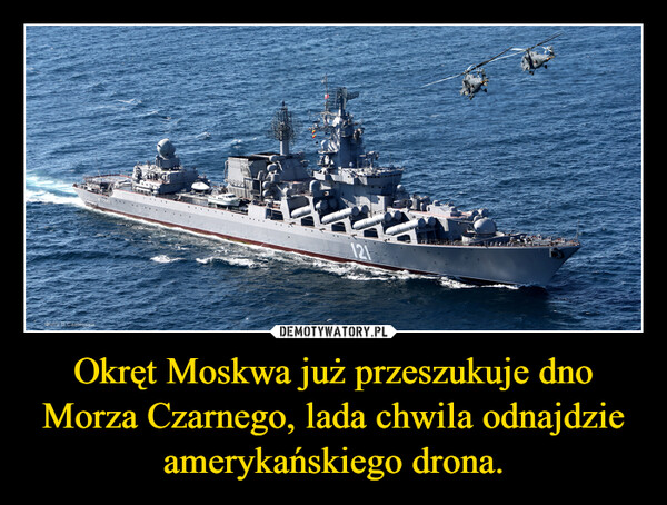 Okręt Moskwa już przeszukuje dno Morza Czarnego, lada chwila odnajdzie amerykańskiego drona. –  Фото В Савицкий121Гре гг