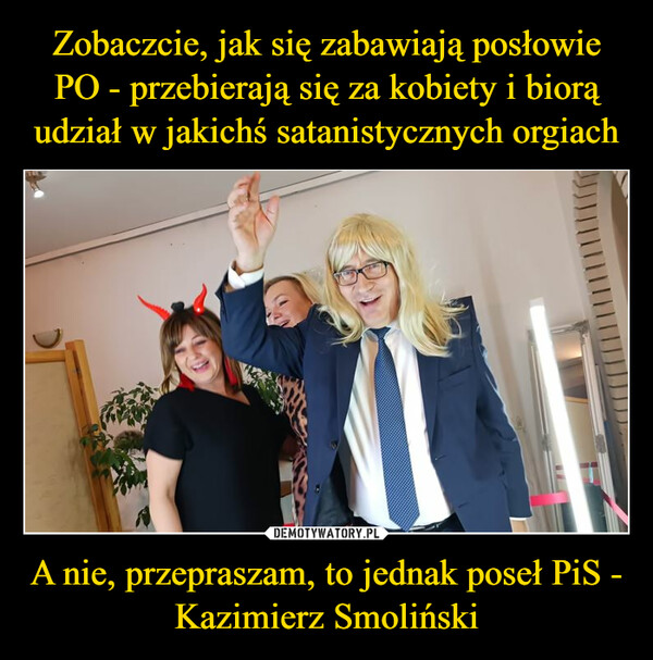 A nie, przepraszam, to jednak poseł PiS - Kazimierz Smoliński –  