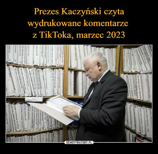 Prezes Kaczyński czyta wydrukowane komentarze 
z TikToka, marzec 2023