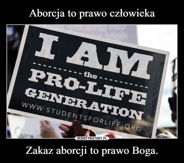 Zakaz aborcji to prawo Boga. –  I AM- thePRO-LIFEGENERATIONWWW.STUDENTSFORLIFE ORGBE