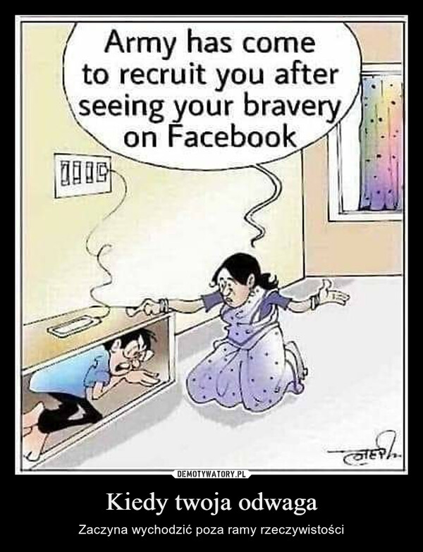 Kiedy twoja odwaga – Zaczyna wychodzić poza ramy rzeczywistości Army has cometo recruit you afterseeing your braveryon Facebook2009COTER