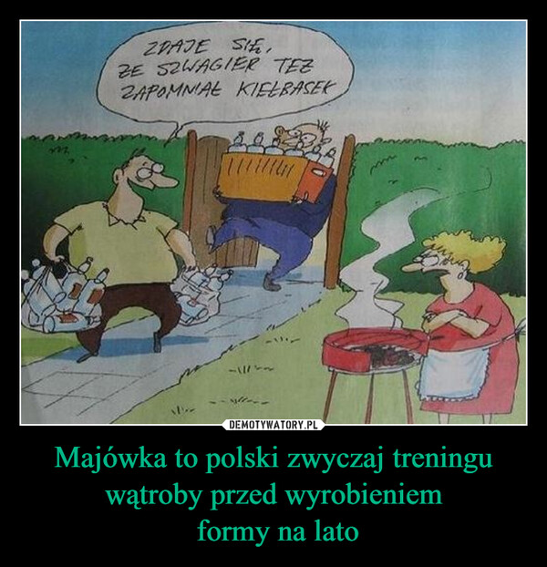Majówka to polski zwyczaj treningu wątroby przed wyrobieniem
 formy na lato