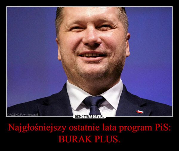 Najgłośniejszy ostatnie lata program PiS:BURAK PLUS. –  AGENCJA wyborcza.pl