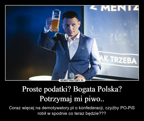 Proste podatki? Bogata Polska? Potrzymaj mi piwo.. – Coraz więcej na demotywatory.pl o konfederacji, czyżby PO-PiS robił w spodnie co teraz będzie??? ME100AK TRZEBA