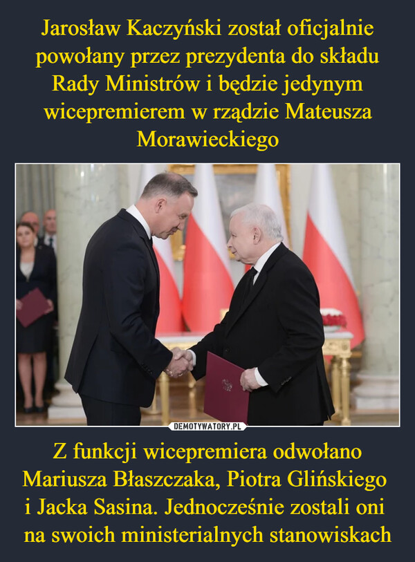 Z funkcji wicepremiera odwołano Mariusza Błaszczaka, Piotra Glińskiego i Jacka Sasina. Jednocześnie zostali oni na swoich ministerialnych stanowiskach –  