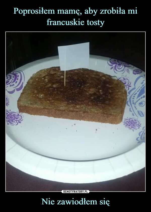 Poprosiłem mamę, aby zrobiła mi francuskie tosty Nie zawiodłem się