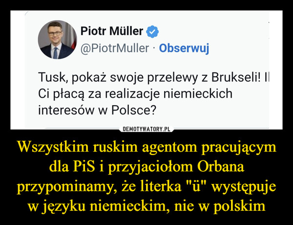 Wszystkim ruskim agentom pracującym dla PiS i przyjaciołom Orbana przypominamy, że literka "ü" występuje w języku niemieckim, nie w polskim