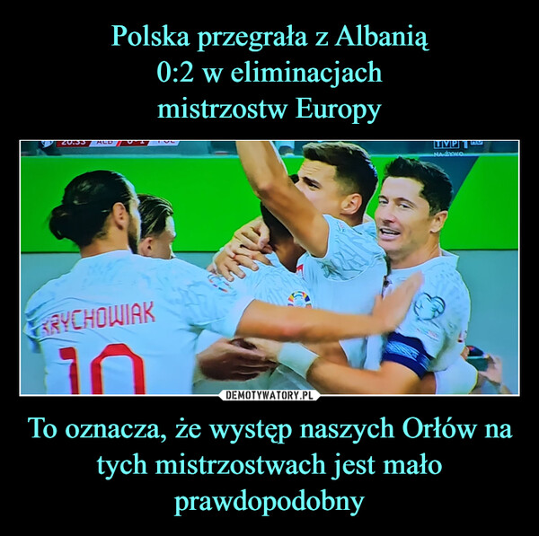 Polska przegrała z Albanią
0:2 w eliminacjach
mistrzostw Europy To oznacza, że występ naszych Orłów na tych mistrzostwach jest mało prawdopodobny