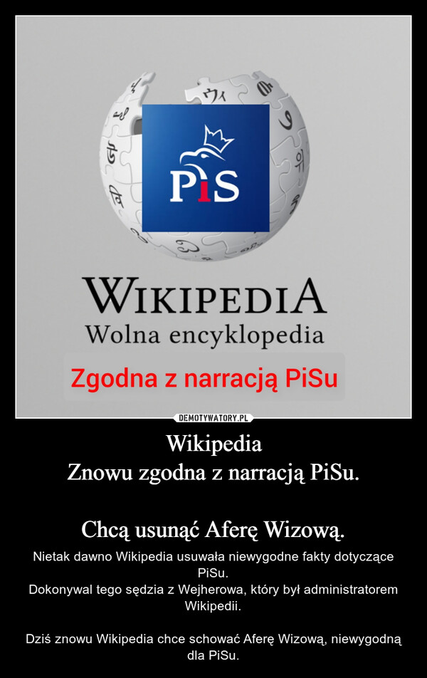 WikipediaZnowu zgodna z narracją PiSu.Chcą usunąć Aferę Wizową. – Nietak dawno Wikipedia usuwała niewygodne fakty dotyczące PiSu.Dokonywal tego sędzia z Wejherowa, który był administratorem Wikipedii.Dziś znowu Wikipedia chce schować Aferę Wizową, niewygodną dla PiSu. воsstoGeP'S(1)anWIKIPEDIAWolna encyklopediaZgodna z narracją PiSu