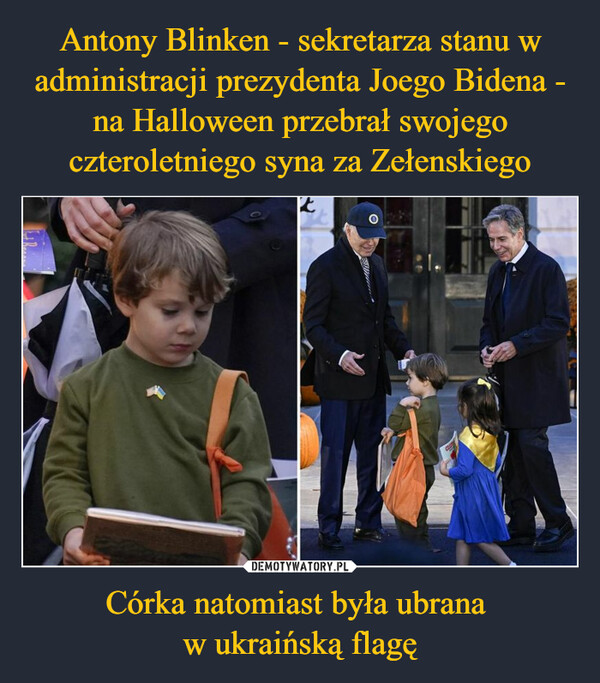 Antony Blinken - sekretarza stanu w administracji prezydenta Joego Bidena - na Halloween przebrał swojego czteroletniego syna za Zełenskiego Córka natomiast była ubrana 
w ukraińską flagę