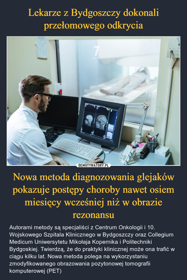Lekarze z Bydgoszczy dokonali przełomowego odkrycia Nowa metoda diagnozowania glejaków pokazuje postępy choroby nawet osiem miesięcy wcześniej niż w obrazie rezonansu