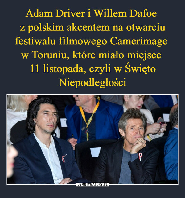Adam Driver i Willem Dafoe 
z polskim akcentem na otwarciu festiwalu filmowego Camerimage 
w Toruniu, które miało miejsce 
11 listopada, czyli w Święto Niepodległości