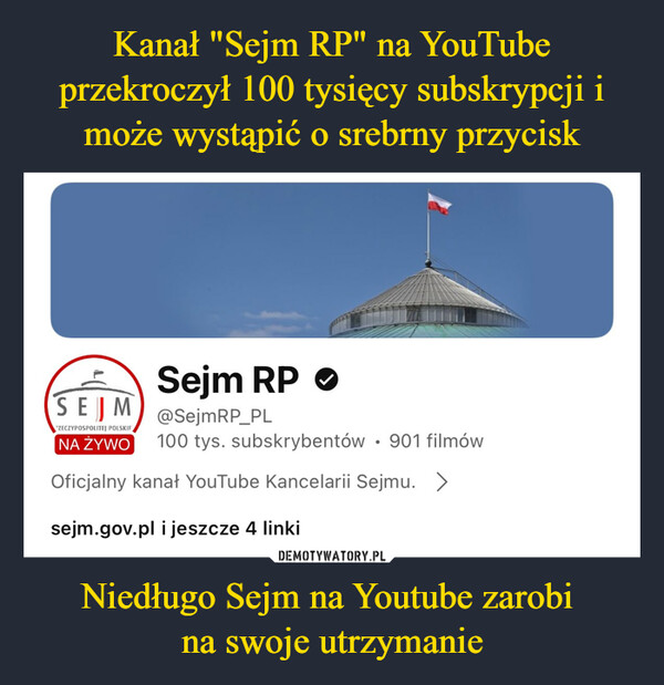 Kanał "Sejm RP" na YouTube przekroczył 100 tysięcy subskrypcji i może wystąpić o srebrny przycisk Niedługo Sejm na Youtube zarobi 
na swoje utrzymanie