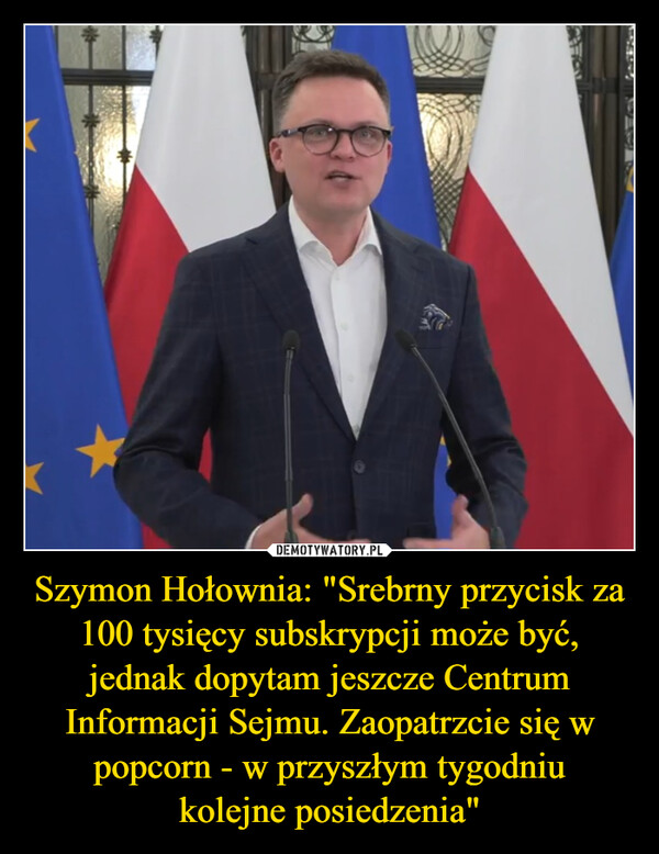 Szymon Hołownia: "Srebrny przycisk za 100 tysięcy subskrypcji może być, jednak dopytam jeszcze Centrum Informacji Sejmu. Zaopatrzcie się w popcorn - w przyszłym tygodniu
kolejne posiedzenia"
