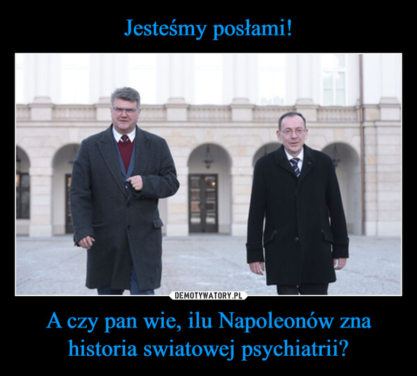 A czy pan wie, ilu Napoleonów zna historia swiatowej psychiatrii? –  