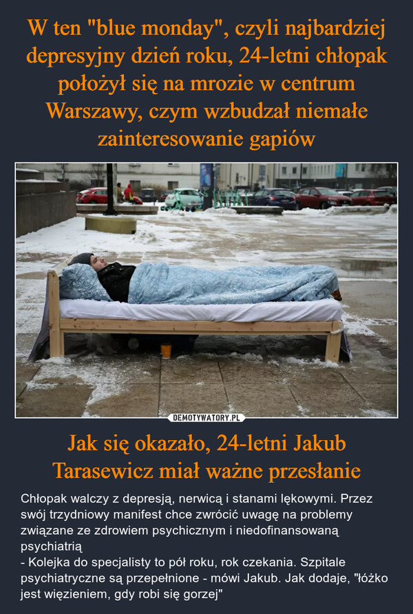 W ten "blue monday", czyli najbardziej depresyjny dzień roku, 24-letni chłopak położył się na mrozie w centrum Warszawy, czym wzbudzał niemałe zainteresowanie gapiów Jak się okazało, 24-letni Jakub Tarasewicz miał ważne przesłanie