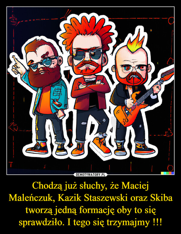 Chodzą już słuchy, że Maciej Maleńczuk, Kazik Staszewski oraz Skiba tworzą jedną formację oby to się sprawdziło. I tego się trzymajmy !!!