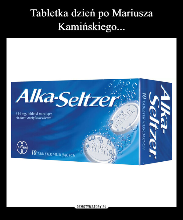  –  Alka-Seltzer324 mg, tabletki musująceAcidum acetylsalicylicumBAYERBAYER10 TABLETEK MUSUJĄCYCHATOPASELTZER0ALKAOSELTZER10 TABLETEK MUSUJĄCYCHAlka-Seltzer