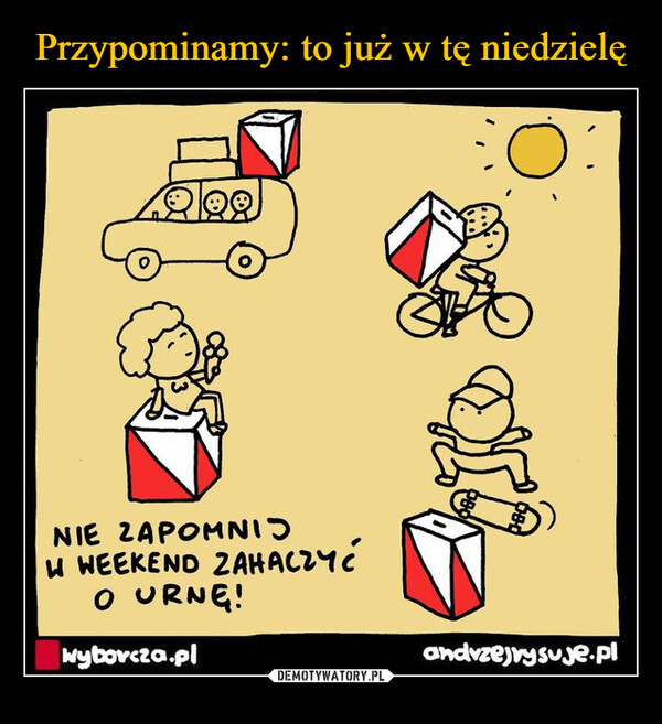  –  NIE ZAPOMNIJW WEEKEND ZAHACZYĆO URNĘ!Wyborcza.plandyzejvysuje.pl