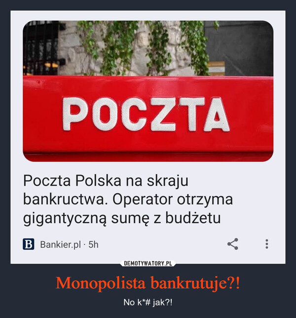 Monopolista bankrutuje?! – No k*# jak?! POCZTAPoczta Polska na skrajubankructwa. Operator otrzymagigantyczną sumę z budżetuB Bankier.pl · 5h< :