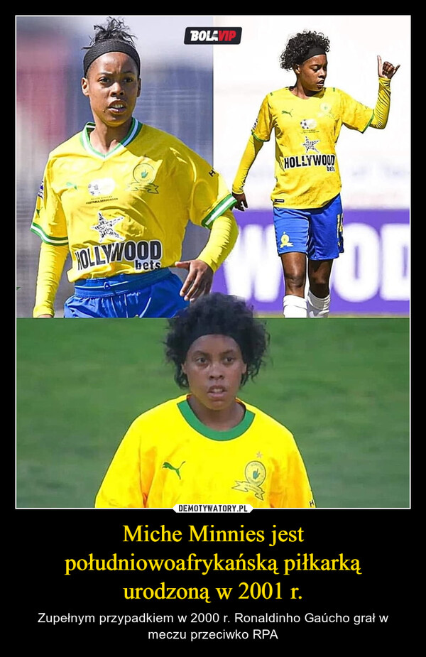 Miche Minnies jest południowoafrykańską piłkarką urodzoną w 2001 r. – Zupełnym przypadkiem w 2000 r. Ronaldinho Gaúcho grał w meczu przeciwko RPA HOLLYWOODbetsBOLAVIPHOLLYWOODbetsOD