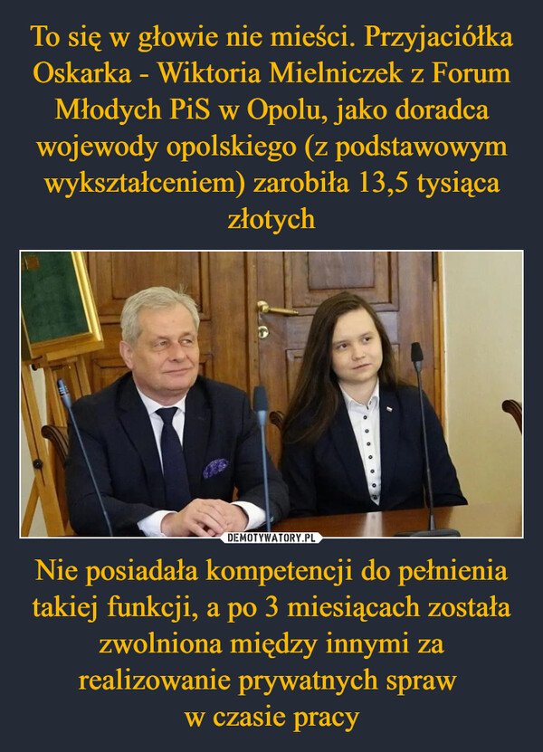 Nie posiadała kompetencji do pełnienia takiej funkcji, a po 3 miesiącach została zwolniona między innymi za realizowanie prywatnych spraw w czasie pracy –  