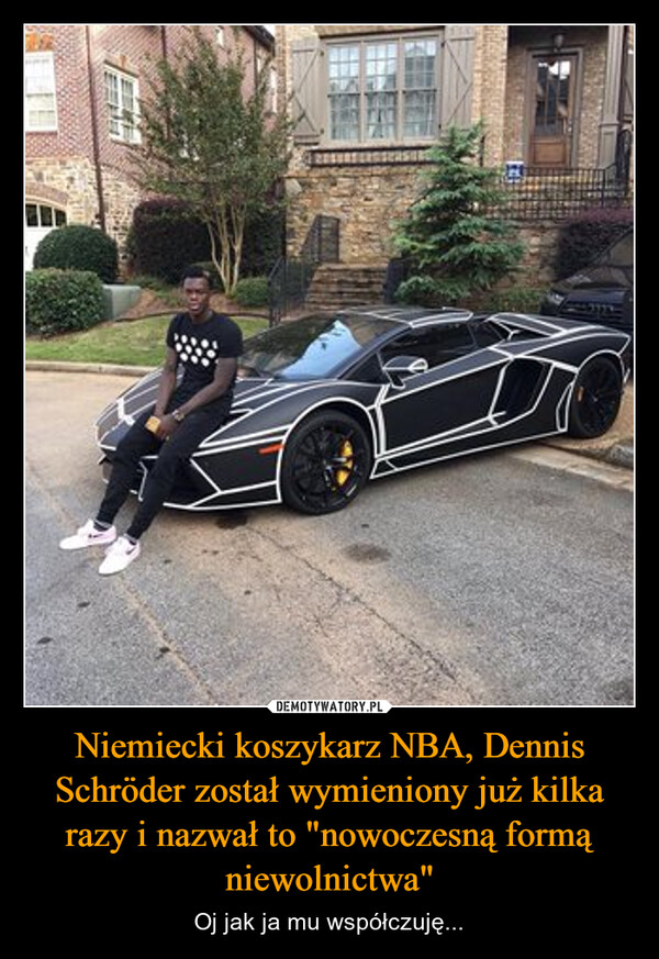 Niemiecki koszykarz NBA, Dennis Schröder został wymieniony już kilka razy i nazwał to "nowoczesną formą niewolnictwa" – Oj jak ja mu współczuję... 