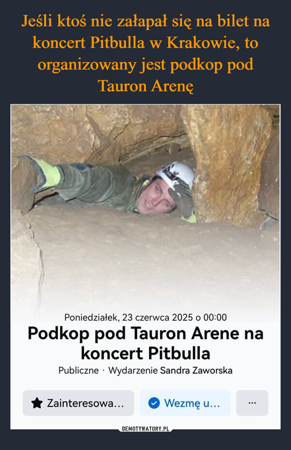  –  Poniedziałek, 23 czerwca 2025 o 00:00Podkop pod Tauron Arene nakoncert PitbullaPubliczne Wydarzenie Sandra Zaworska✰ Zainteresowa...Wezmę u......