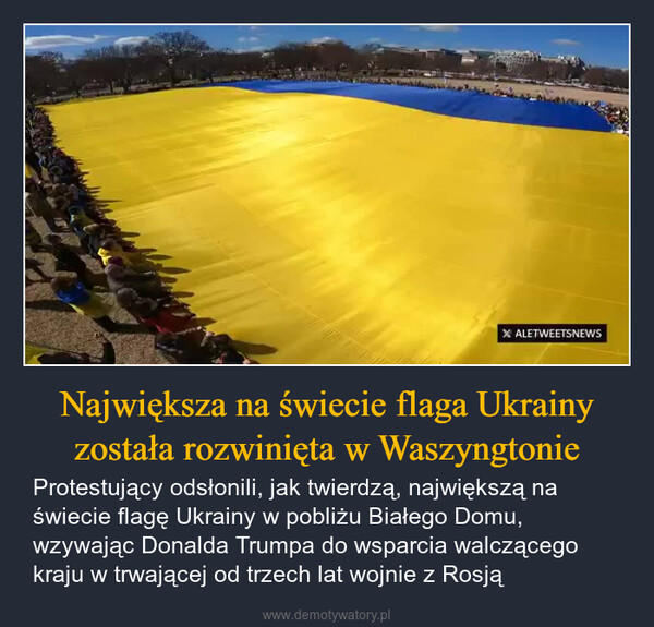 Największa na świecie flaga Ukrainy została rozwinięta w Waszyngtonie – Protestujący odsłonili, jak twierdzą, największą na świecie flagę Ukrainy w pobliżu Białego Domu, wzywając Donalda Trumpa do wsparcia walczącego kraju w trwającej od trzech lat wojnie z Rosją XALETWEETSNEWS