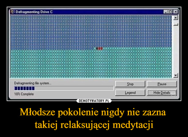 Młodsze pokolenie nigdy nie zazna takiej relaksującej medytacji –  Defragmenting Drive CD☑Defragmenting file system...StopPauseLegendHide Details18% Complete